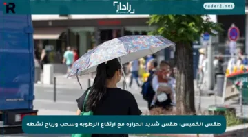 طقس الخميس: طقس شديد الحرارة مع ارتفاع الرطوبة وسحب ورياح نشطة